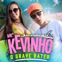 MC Kevinho - O Grave Bater (Axcel Remix) by Axcel