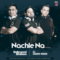 Nachle Na - DJ Gaurav Madan &amp; Bollywood Brothers Remix by Mister G aka DJ Gaurav Madan