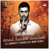  Mal Hbibi Malou - Saad Lamjarred - DJ Sammer X Shameless Mani by DJ Sammer