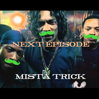 Next Episode - Mista Trick by Mista Trick