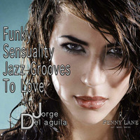 Funky Sensuality Jazz Grooves To Love by Jorge Del Aguila