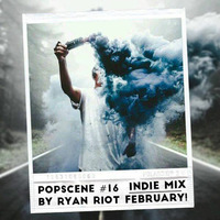 Popscene #16 (Indie Mix February) by Ryan Riot