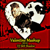Valentine Mashup 2018 - DJ SkR Shadow by Dj SkR Shadow