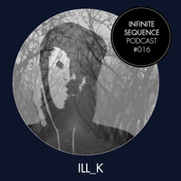 Infinite Sequence Podcast #016 - Ill_K (Through These Eyes Rec., Bremen) by Infinite Sequence