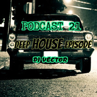 PODCAST 21 Deep House Progressive Episode - Dj Vector by DJ Vector