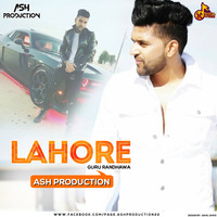 Lahore (Guru Randhawa) - Ash Production Remix by ASH