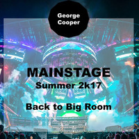 Mainstage - Back 2 Big Room - Summer 2k17 by George Cooper by George Cooper