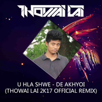 U Hla Shwe - De Akhhoy (Thowai Lai 2K17 Official Remix) by Thowai Lai