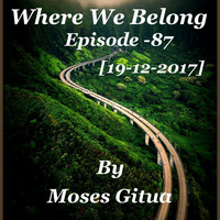 Where We Belong -87[19-12-2017]{D&amp;B 2.0} By Moses Gitua by Moses Gitua