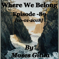 Where We Belong -89[10-01-2018] By Moses Gitua by Moses Gitua