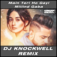 Main Teri Ho Gayi - Millind Gaba (DJ Knockwell Remix) by Knockwell