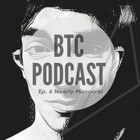 BTC Podcast #6 - Nearly Monaural by BTC