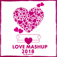LOVE MASHUP 2018 - DJ CHOOZA by MASHED MUSIC