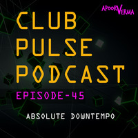 Club Pulse Podcast with Apoorv Verma - Episode 45 (Absolute DOWNTEMPO) by Club Pulse Podcast