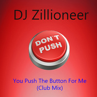 DJ Zillioneer feat. Kristian Booth - You Push The Button For Me (Club Mix) by DJ Zillioneer