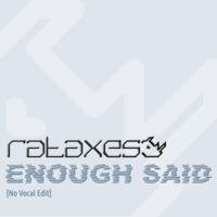 Rataxes - Enough Said [No Vocal Edit] by Rataxes