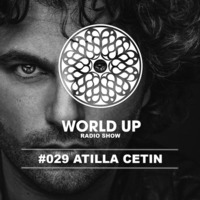 Atilla Cetin - World Up Radio Show #29 by World Up