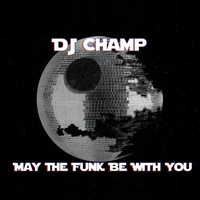DJ Champ - May The Funk Be With You by DJ Champ