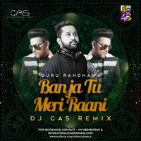 Ban Ja Tu Meri Rani (Guru Randhawa) - DJ CAS REMIX by Downloads4Djs
