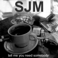 Tell Me You Need Somebody by SJM music