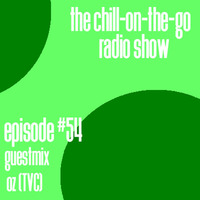 The Chill-On-The-Go Radio Show - Episode #54 - Guestmix - Oz (TVC) by The Chill-On-The-Go Radio Show