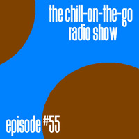 The Chill-On-The-Go Radio Show - Episode #55 by The Chill-On-The-Go Radio Show