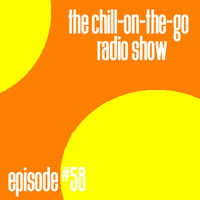 The Chill-On-The-Go Radio Show - Episode #58 by The Chill-On-The-Go Radio Show