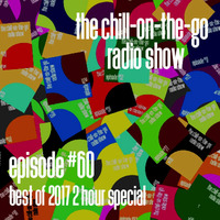 The Chill-On-The-Go Radio Show - Episode #60 - Best of 2017 2 Hour Special by The Chill-On-The-Go Radio Show