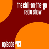 The Chill-On-The-Go Radio Show - Episode #63 by The Chill-On-The-Go Radio Show