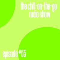 The Chill-On-The-Go Radio Show - Episode #65 by The Chill-On-The-Go Radio Show