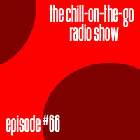The Chill-On-The-Go Radio Show - Episode #66 by The Chill-On-The-Go Radio Show