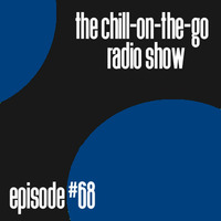 The Chill-On-The-Go Radio Show - Episode #68 by The Chill-On-The-Go Radio Show