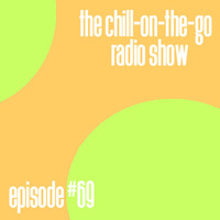 The Chill-On-The-Go Radio Show - Episode #69 by The Chill-On-The-Go Radio Show