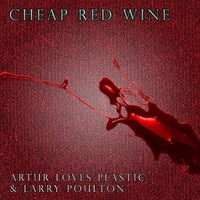 Cheap Red Wine by Larry Poulton and Arthur Loves Plastic by Bev Stanton