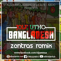 Jole Utho Bangladesh (ZENTRAS REMIX) by ABDC