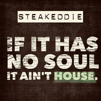 If it has no soul, it ain't house by steakeddie