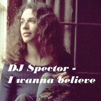 DJ Spector - I Wanna Believe by DJ Spector