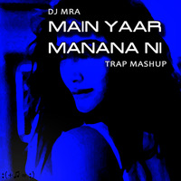 Main Yaar Manana Ni (DJ MRA Trap Mashup) by DJ MRA