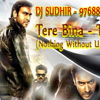TERE BINA - TEZZ - NOTHING WITHOUT U MIX - DJ SUDHIR - 9768835281 by DJ SUDHIR