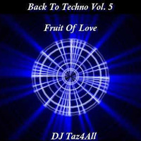 Back To Techno Vol. 5 - Fruit Of Love by DJ Taz4All