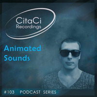 PODCAST SERIES #103 - Animated Sounds by CitaCi Recordings