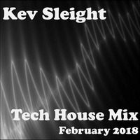 Kev Sleight - Tech House Mix - February 2018 by Kev Sleight