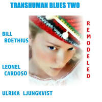 Transhuman Blues - Remodeled by Bill Boethius