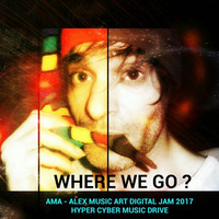 WHERE WE GO ? by AMA - Alex Music Art