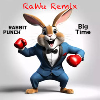 Rabbit Punch - Big Time (RaWu Remix) by RaWu