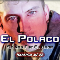 El Polaco - Se Nos Fue El Amor - Cuarteto Mix  (Markitos DJ 32) by Markitos DJ 32