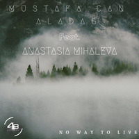 Mustafa Can Aladag Ft Anastasia Mihaleva - No Way To Live (Original Mix) by Mustafa Can Aladağ