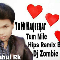 Tu Hi Haqeeqat Tum Mile Hips & Dhol Remix Dj Zombie N Dj Rahul Rk by Dj Rahul Rk Bareilly