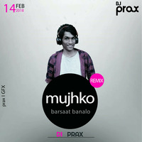 MUJHKO BARSAT BANALO (REMIX) DJ PRAX by Prax