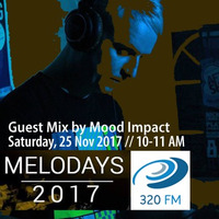 MOOD IMPACT - Melodays 2017 @ 320.FM    24.11.-26.11.2017 by Mood Impact (Moderntronica)